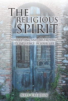 The Religious Spirit: Identifying and Destroying Its Influence in Your Life by Cashdan, Nate