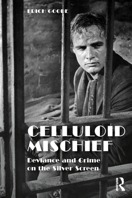 Celluloid Mischief: Deviance and Crime on the Silver Screen by Goode, Erich