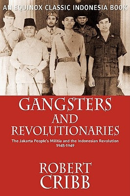 Gangsters and Revolutionaries: The Jakarta People's Militia and the Indonesian Revolution 1945-1949 Paperback Equinox Publishing