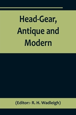 Head-Gear, Antique and Modern Paperback Alpha Edition