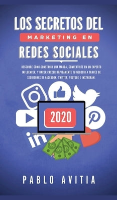 Los secretos del Marketing en Redes Sociales 2020: Descubre cómo construir una marca, convertirte en un experto influencer, y hacer crecer rápidamente by Avitia, Pablo