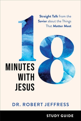 18 Minutes with Jesus Study Guide: Straight Talk from the Savior about the Things That Matter Most by Jeffress, Robert