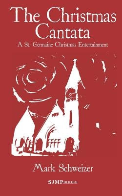 The Christmas Cantata: A St. Germaine Christmas Entertainment Paperback Sjmpbooks