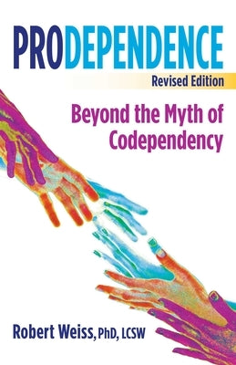 Prodependence: Beyond the Myth of Codependency, Revised Edition by Weiss, Robert