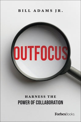 Outfocus: Harness the Power of Collaboration by Adams, Bill