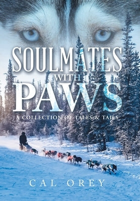 Soulmates with Paws: A Collection of Tales & Tails by Orey, Cal