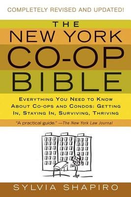 The New York Co-Op Bible: Everything You Need to Know about Co-Ops and Condos: Getting In, Staying In, Surviving, Thriving by Shapiro, Sylvia