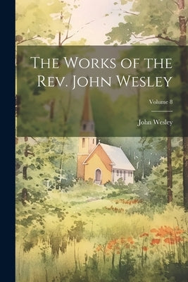 The Works of the Rev. John Wesley; Volume 8 Paperback Legare Street Press