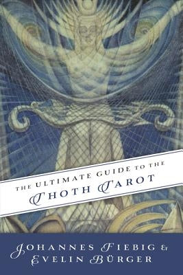 The Ultimate Guide to the Thoth Tarot by Fiebig, Johannes