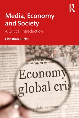 Media, Economy and Society: A Critical Introduction by Fuchs, Christian