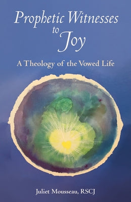Prophetic Witnesses to Joy: A Theology of the Vowed Life Liturgical Press