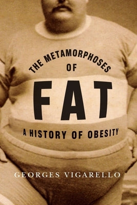 The Metamorphoses of Fat: A History of Obesity Paperback Columbia University Press