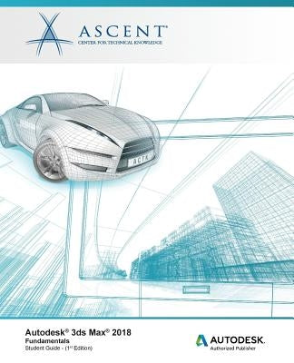 Autodesk 3ds Max 2018 Fundamentals: Autodesk Authorized Publisher by Ascent -. Center for Technical Knowledge