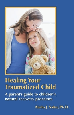 Healing Your Traumatized Child: A Parent's Guide to Children's Natural Recovery Processes Paperback Shining Star Press