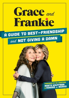 Grace and Frankie: A Guide to Best-Friendship and Not Giving a Damn by Sandoz-Voyer, Emilie