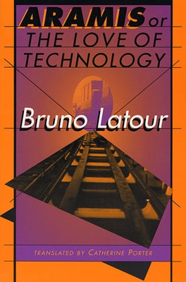 Aramis, or the Love of Technology by LaTour, Bruno