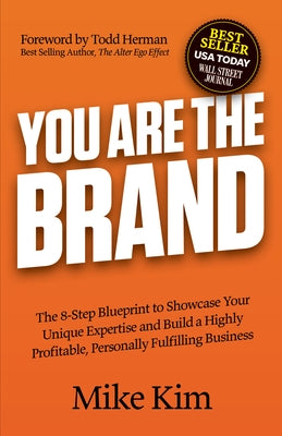 You Are the Brand: The 8-Step Blueprint to Showcase Your Unique Expertise and Build a Highly Profitable, Personally Fulfilling Business by Kim, Mike