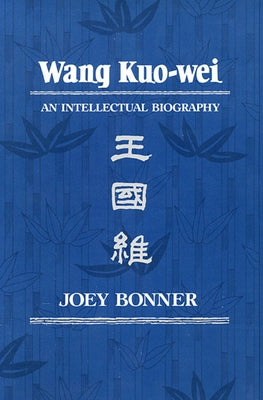 Wang Kuo-Wei: An Intellectual Biography by Bonner, Joey