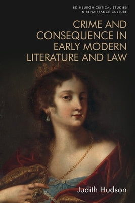 Crime and Consequence in Early Modern Literature and Law by Hudson, Judith