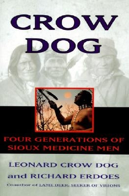 Crow Dog: Four Generations of Sioux Medicine Men by Dog, Leonard C.