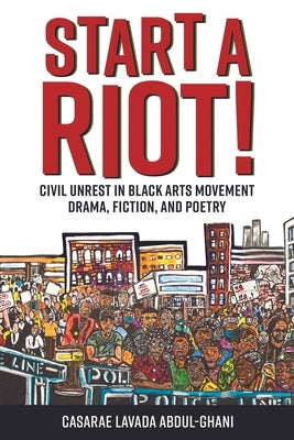 Start a Riot!: Civil Unrest in Black Arts Movement Drama, Fiction, and Poetry Paperback University Press of Mississippi