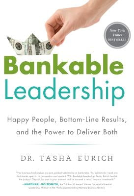 Bankable Leadership: Happy People, Bottom-Line Results, and the Power to Deliver Both by Eurich, Tasha