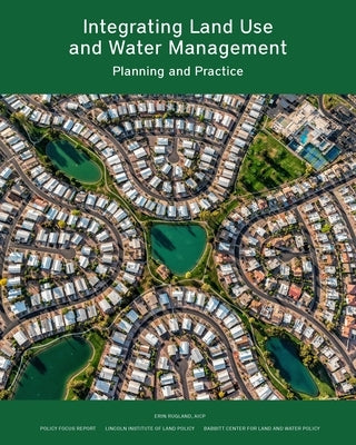 Integrating Land Use and Water Management: Planning and Practice Paperback Lincoln Institute of Land Policy