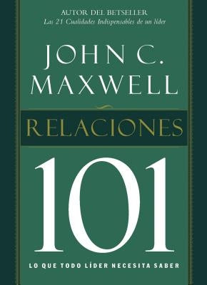 Relaciones 101: Lo Que Todo Lider Necesita Saber = Relationships 101 = Relationships 101 by Maxwell, John C.