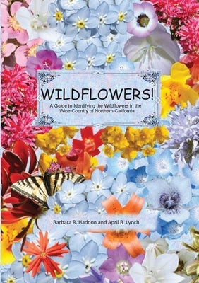 WILDFLOWERS! A Guide to Identifying the Wildflowers of Northern California's Wine Country by Lynch, April B.