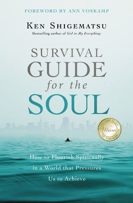 Survival Guide for the Soul: How to Flourish Spiritually in a World That Pressures Us to Achieve by Shigematsu, Ken