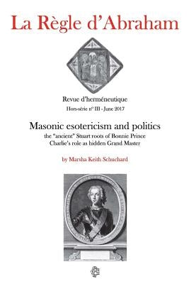 La Règle d'Abraham Hors-série #3 (B&W): Masonic esotericism and politics: the "ancient" Stuart roots of Bonnie Prince Charlie's role as hidden Grand M Paperback Createspace Independent Publishing Platform