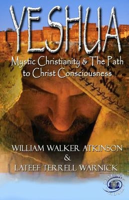 Yeshua: Mystic Christianity and the Path to Christ Consciousness by Warnick, LaTeef Terrell