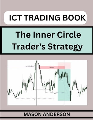 ICT Forex Trading: Beginners Guide To Master The Inner Circle Trader's Strategy by Anderson, Mason