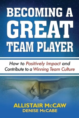 Becoming a Great Team Player: How to Positively Impact and Contribute to a Winning Team Culture Paperback McCaw Method