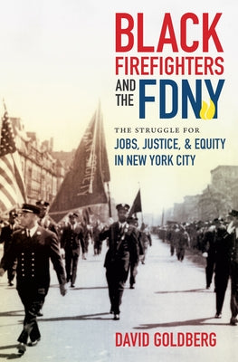 Black Firefighters and the FDNY: The Struggle for Jobs, Justice, and Equity in New York City Paperback University of North Carolina Press