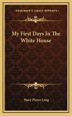 My First Days In The White House by Long, Huey Pierce