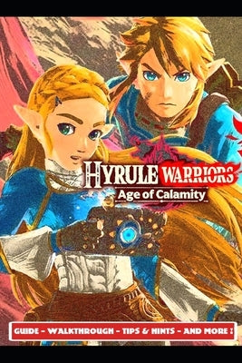Hyrule Warriors Age of Calamity Guide - Walkthrough - Tips & Hints - And More! Paperback Independently Published