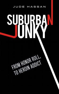 Suburban Junky: From Honor Roll to Heroin Addict by Hassan, Jude