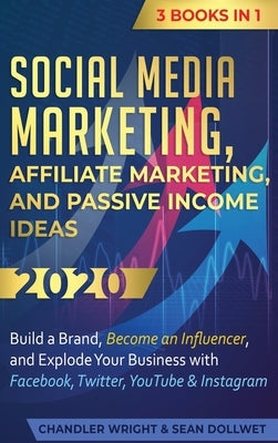 Social Media Marketing: Affiliate Marketing, and Passive Income Ideas 2020: 3 Books in 1 - Build a Brand, Become an Influencer, and Explode Yo by Wright, Chandler