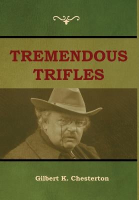 Tremendous Trifles by Chesterton, Gilbert K.