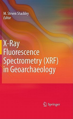 X-Ray Fluorescence Spectrometry (XRF) in Geoarchaeology by Shackley, M. Steven