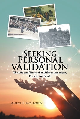 Seeking Personal Validation: The Life and Times of An African American, Female, Academic by McCloud, Anece F.