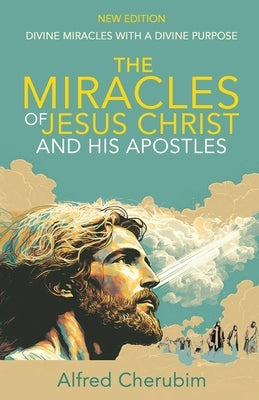 The Miracles of Jesus Christ and His Apostles: Divine Miracles with a Divine Purpose Paperback Spirit Media