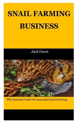 Snail Farming Business: The Essential Guide On Successful Snail Farming. by Owen, Jack