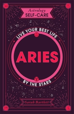 Astrology Self-Care: Aries: Live Your Best Life by the Stars by Bartlett, Sarah