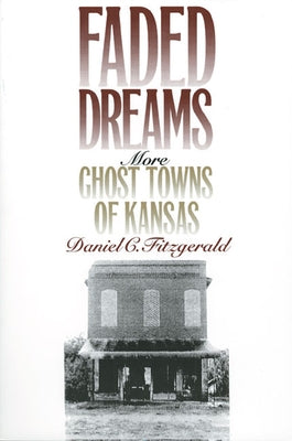 Faded Dreams: More Ghost Towns of Kansas Paperback University Press of Kansas