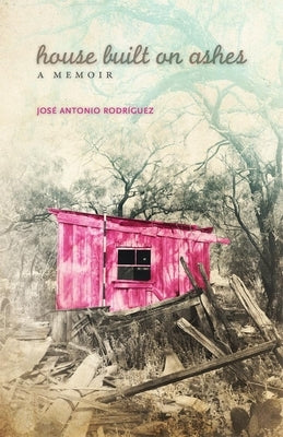 House Built on Ashes: A Memoir by Rodriguez, Jose Antonio