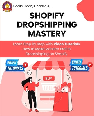 Shopify Dropshipping Mastery: Learn Step By Step with Video Tutorials How to Make Monster Profits Dropshipping on Shopify by Dean, Cecile