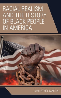 Racial Realism and the History of Black People in America by Martin, Lori Latrice