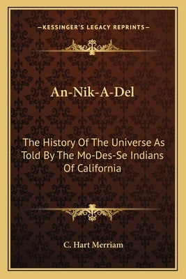 An-Nik-A-Del: The History Of The Universe As Told By The Mo-Des-Se Indians Of California Paperback Kessinger Publishing